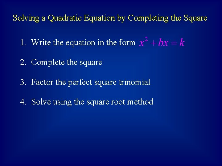 Solving a Quadratic Equation by Completing the Square 1. Write the equation in the