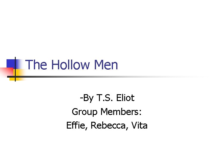 The Hollow Men -By T. S. Eliot Group Members: Effie, Rebecca, Vita 