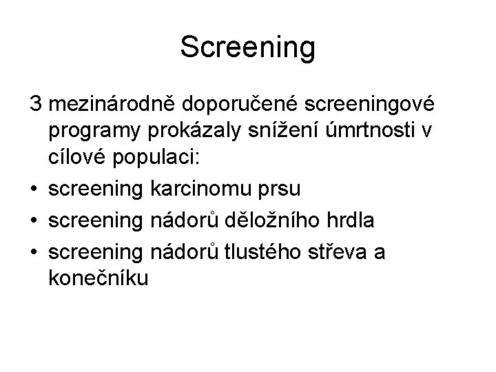 Screening 3 mezinárodně doporučené screeningové programy prokázaly snížení úmrtnosti v cílové populaci: • screening