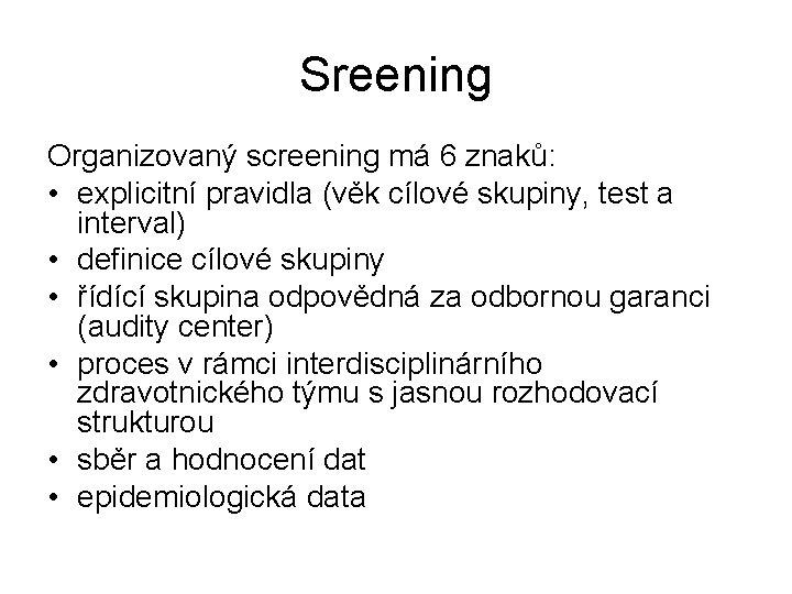 Sreening Organizovaný screening má 6 znaků: • explicitní pravidla (věk cílové skupiny, test a