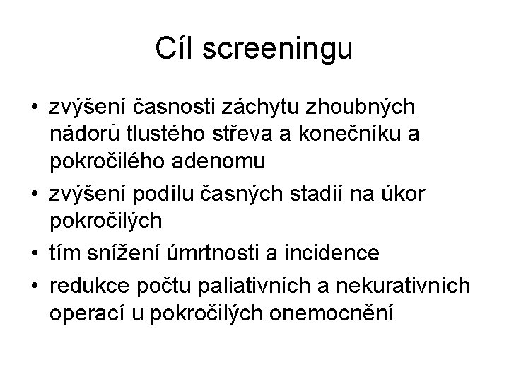 Cíl screeningu • zvýšení časnosti záchytu zhoubných nádorů tlustého střeva a konečníku a pokročilého