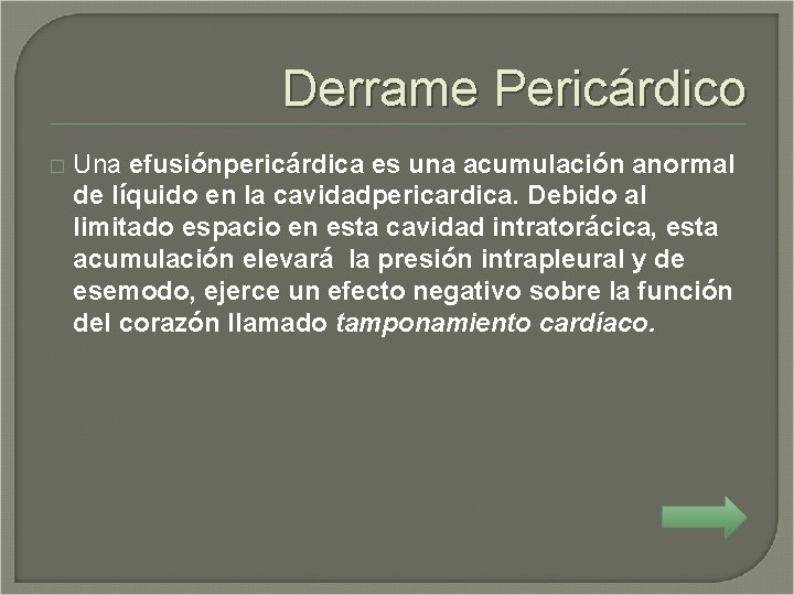 Derrame Pericárdico � Una efusiónpericárdica es una acumulación anormal de líquido en la cavidadpericardica.