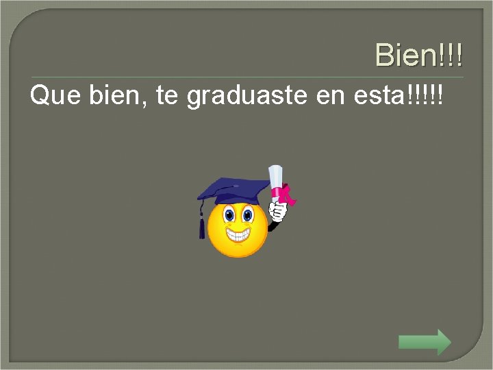 Bien!!! Que bien, te graduaste en esta!!!!! 