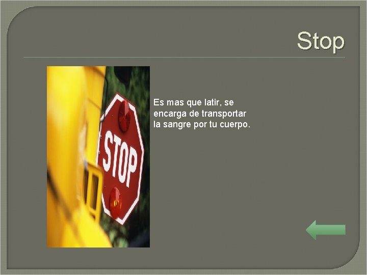 Stop Es mas que latir, se encarga de transportar la sangre por tu cuerpo.