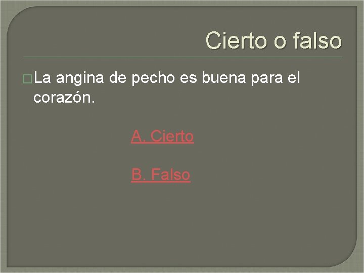 Cierto o falso �La angina de pecho es buena para el corazón. A. Cierto