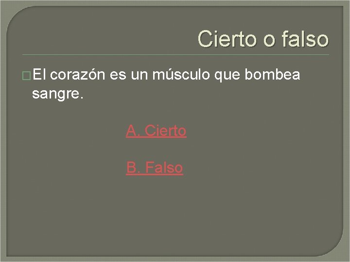 Cierto o falso �El corazón es un músculo que bombea sangre. A. Cierto B.