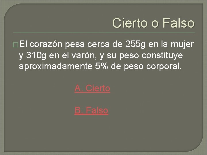 Cierto o Falso �El corazón pesa cerca de 255 g en la mujer y