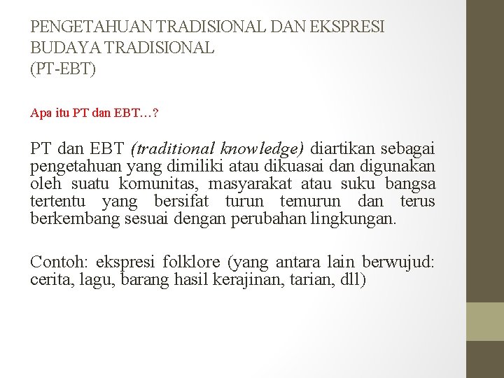 PENGETAHUAN TRADISIONAL DAN EKSPRESI BUDAYA TRADISIONAL (PT-EBT) Apa itu PT dan EBT…? PT dan