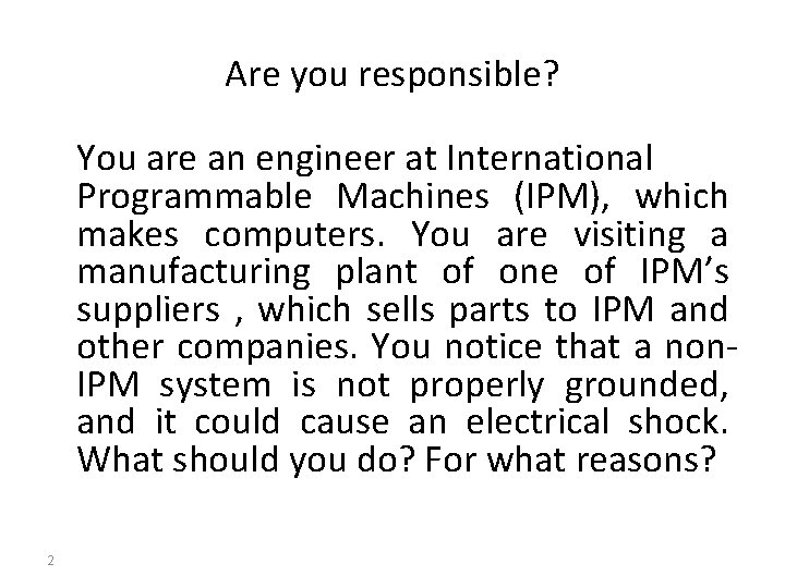 Are you responsible? You are an engineer at International Programmable Machines (IPM), which makes