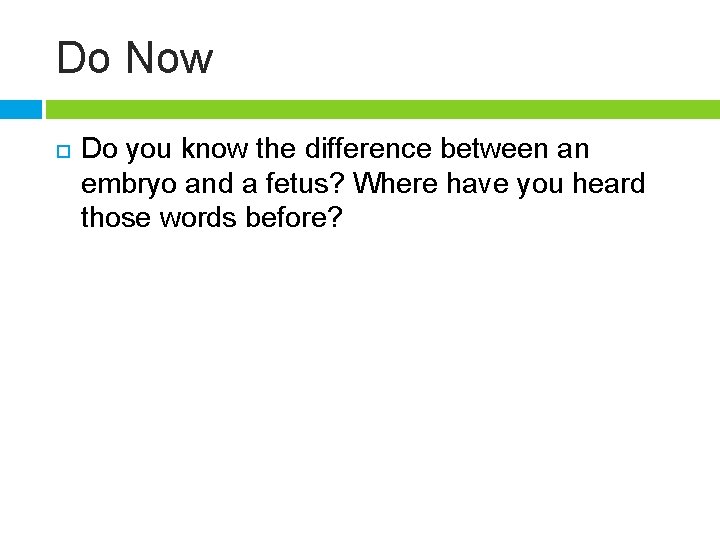 Do Now Do you know the difference between an embryo and a fetus? Where
