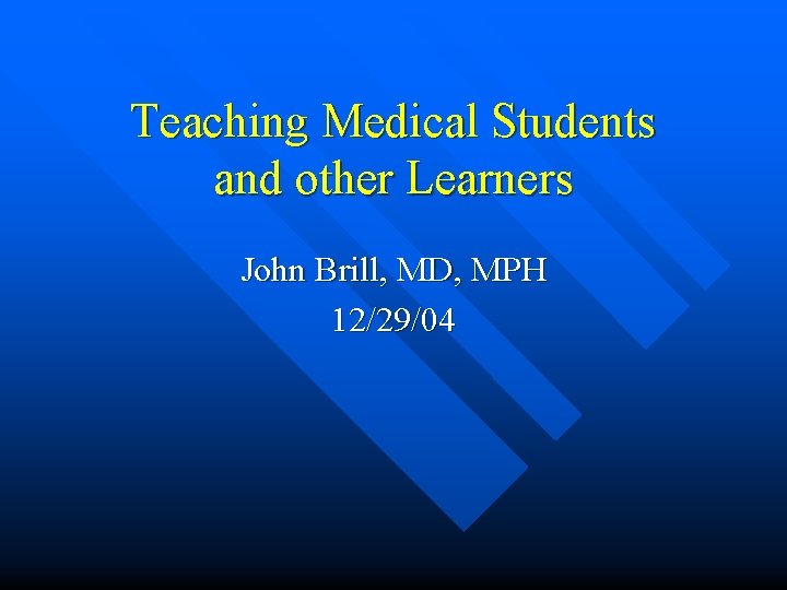 Teaching Medical Students and other Learners John Brill, MD, MPH 12/29/04 