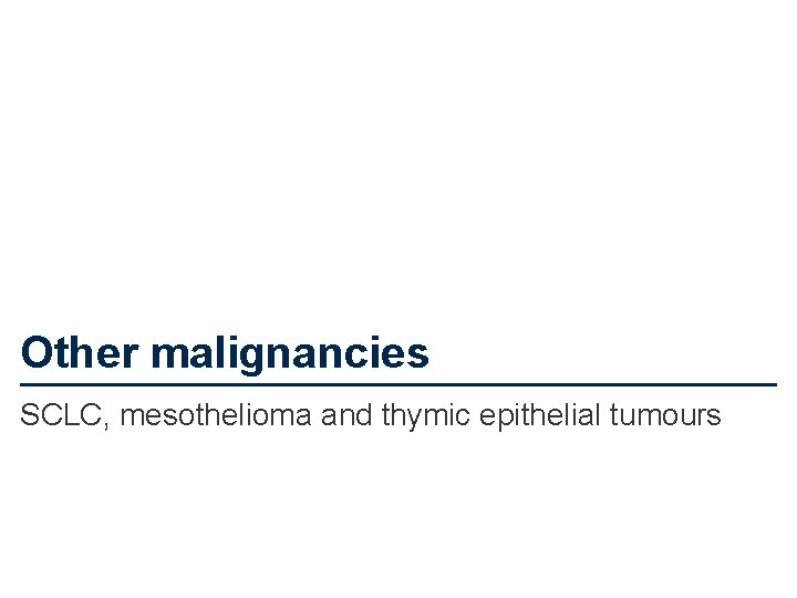 Other malignancies SCLC, mesothelioma and thymic epithelial tumours 