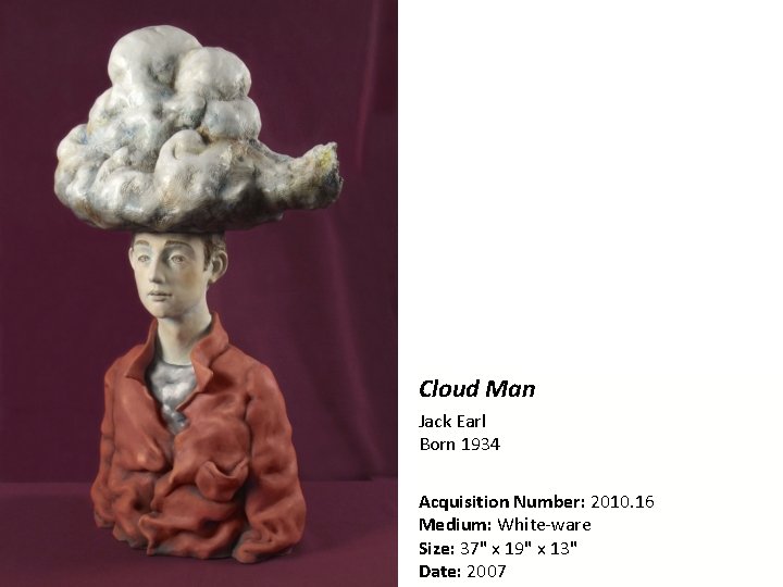 Cloud Man Jack Earl Born 1934 Acquisition Number: 2010. 16 Medium: White-ware Size: 37"