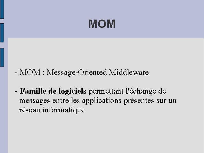 MOM - MOM : Message-Oriented Middleware - Famille de logiciels permettant l'échange de messages