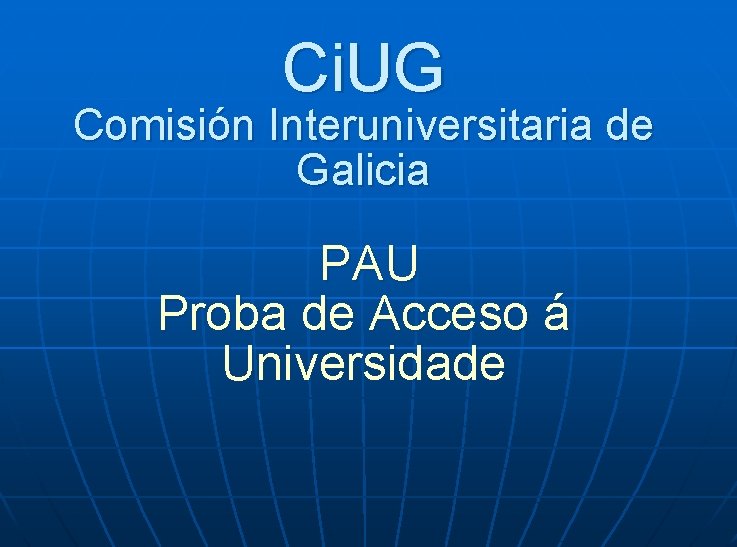 Ci. UG Comisión Interuniversitaria de Galicia PAU Proba de Acceso á Universidade 