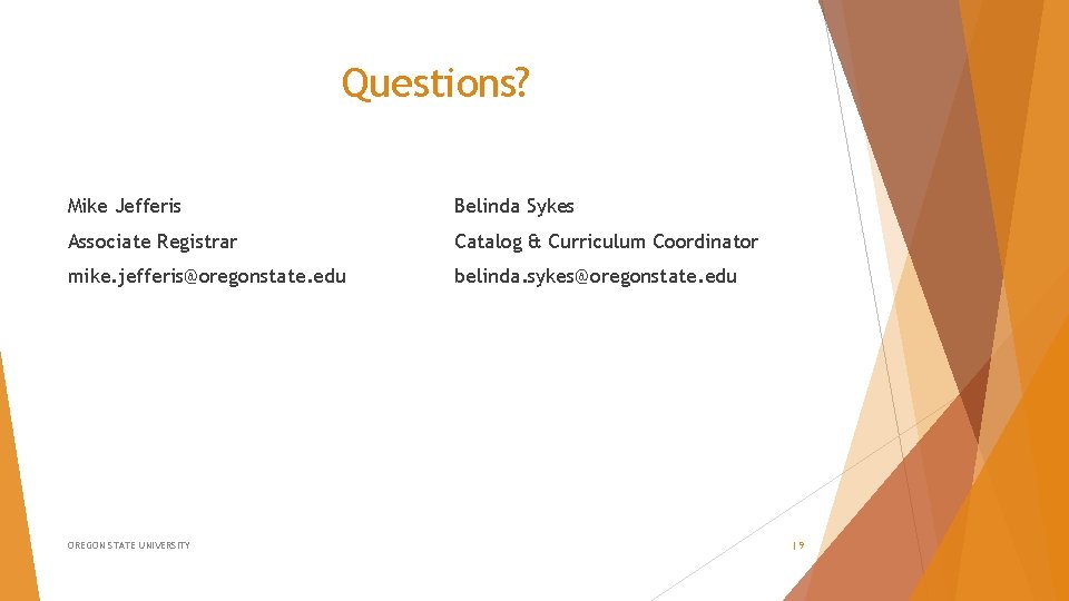 Questions? Mike Jefferis Belinda Sykes Associate Registrar Catalog & Curriculum Coordinator mike. jefferis@oregonstate. edu