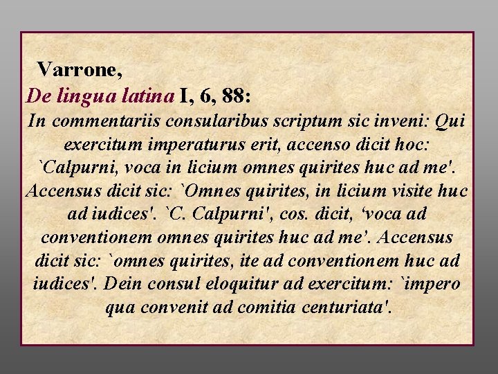 Varrone, De lingua latina I, 6, 88: In commentariis consularibus scriptum sic inveni: Qui