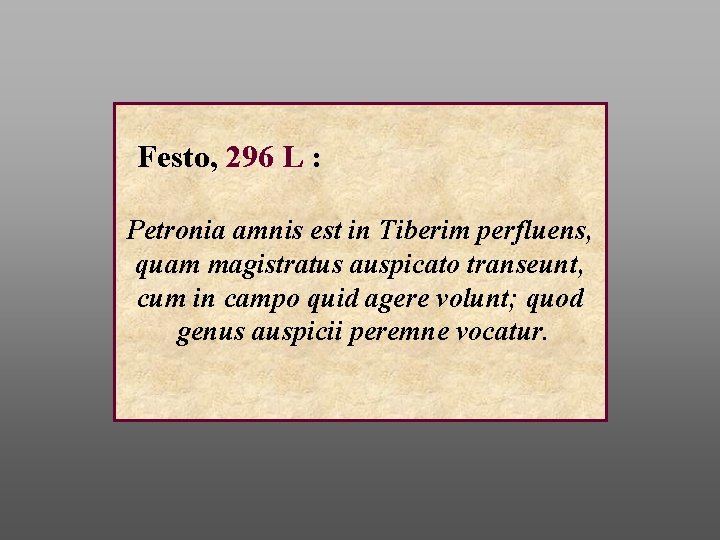 Festo, 296 L : Petronia amnis est in Tiberim perfluens, quam magistratus auspicato transeunt,