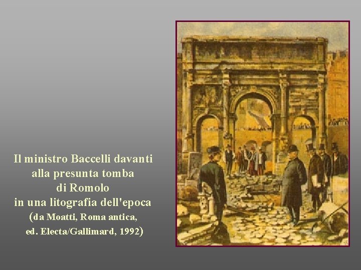 Il ministro Baccelli davanti alla presunta tomba di Romolo in una litografia dell'epoca (da