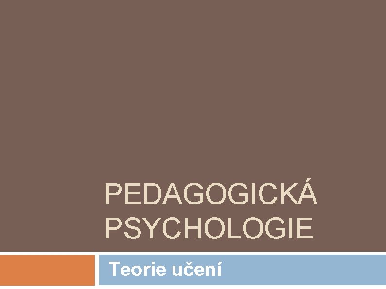 PEDAGOGICKÁ PSYCHOLOGIE Teorie učení 