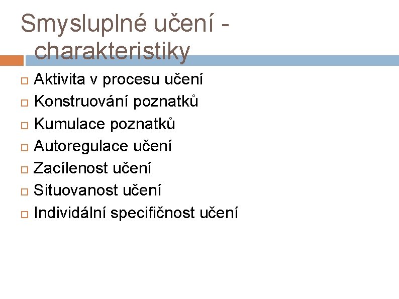 Smysluplné učení charakteristiky Aktivita v procesu učení Konstruování poznatků Kumulace poznatků Autoregulace učení Zacílenost