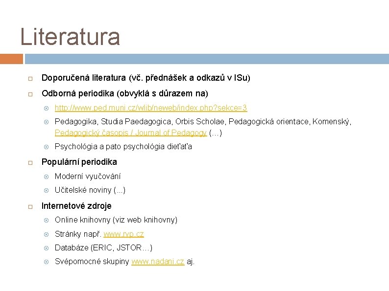 Literatura Doporučená literatura (vč. přednášek a odkazů v ISu) Odborná periodika (obvyklá s důrazem