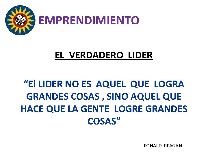 EMPRENDIMIENTO EL VERDADERO LIDER “El LIDER NO ES AQUEL QUE LOGRA GRANDES COSAS ,