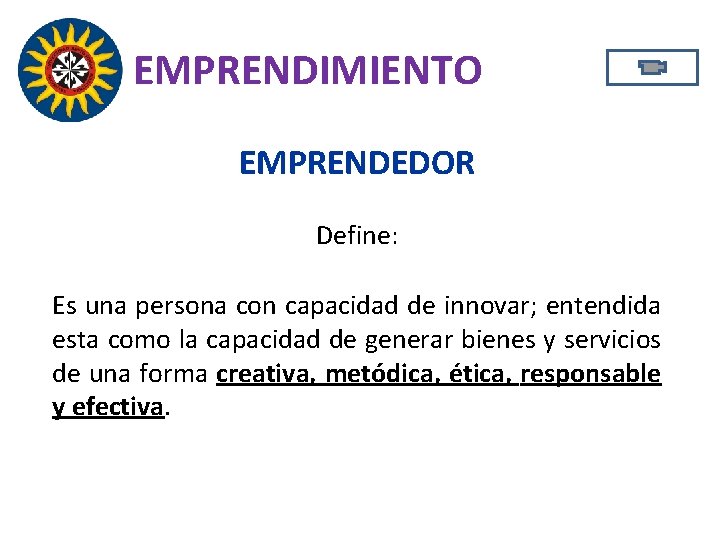 EMPRENDIMIENTO EMPRENDEDOR Define: Es una persona con capacidad de innovar; entendida esta como la