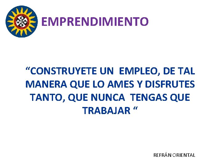 EMPRENDIMIENTO “CONSTRUYETE UN EMPLEO, DE TAL MANERA QUE LO AMES Y DISFRUTES TANTO, QUE