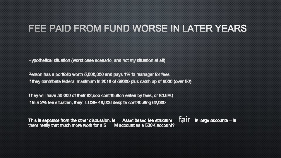 FEE PAID FROM FUND WORSE IN LATER YEARS HYPOTHETICAL SITUATION (WORST CASE SCENARIO, AND