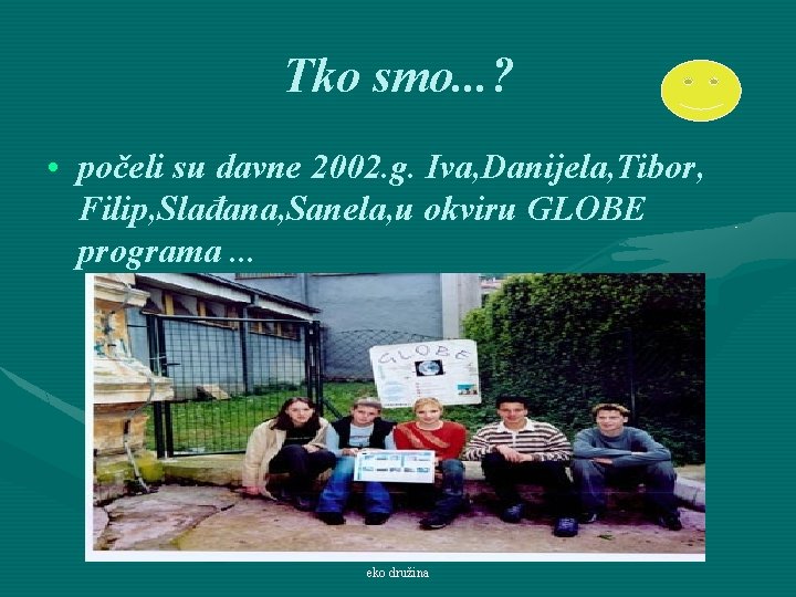 Tko smo. . . ? • počeli su davne 2002. g. Iva, Danijela, Tibor,