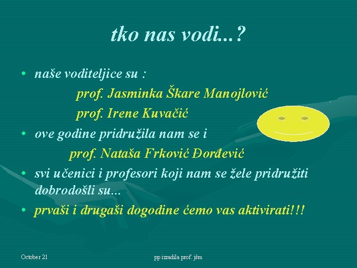 tko nas vodi. . . ? • naše voditeljice su : prof. Jasminka Škare