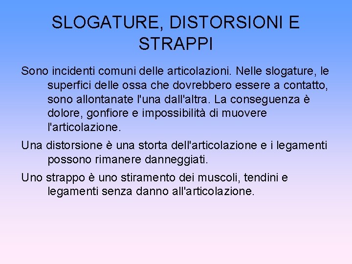 SLOGATURE, DISTORSIONI E STRAPPI Sono incidenti comuni delle articolazioni. Nelle slogature, le superfici delle