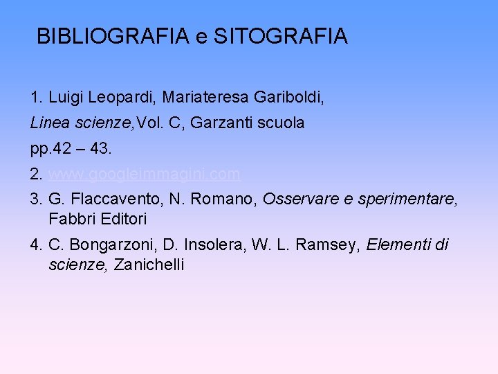 BIBLIOGRAFIA e SITOGRAFIA 1. Luigi Leopardi, Mariateresa Gariboldi, Linea scienze, Vol. C, Garzanti scuola