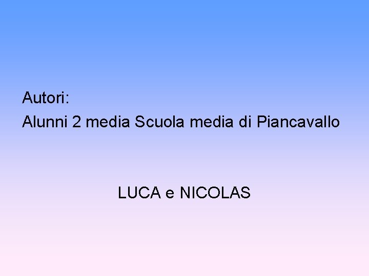 Autori: Alunni 2 media Scuola media di Piancavallo LUCA e NICOLAS 