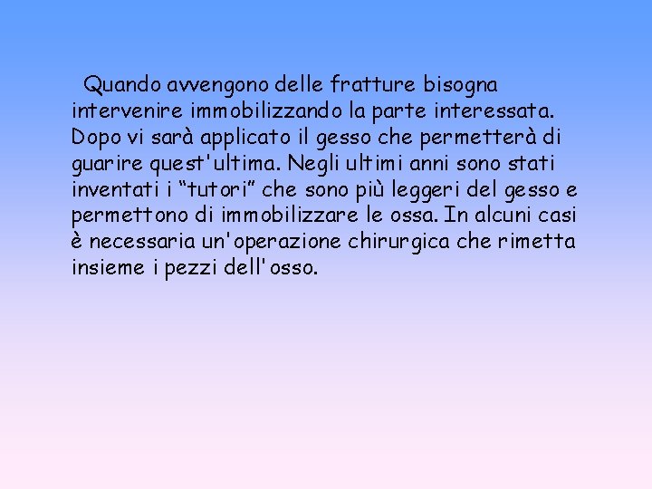 Quando avvengono delle fratture bisogna intervenire immobilizzando la parte interessata. Dopo vi sarà applicato