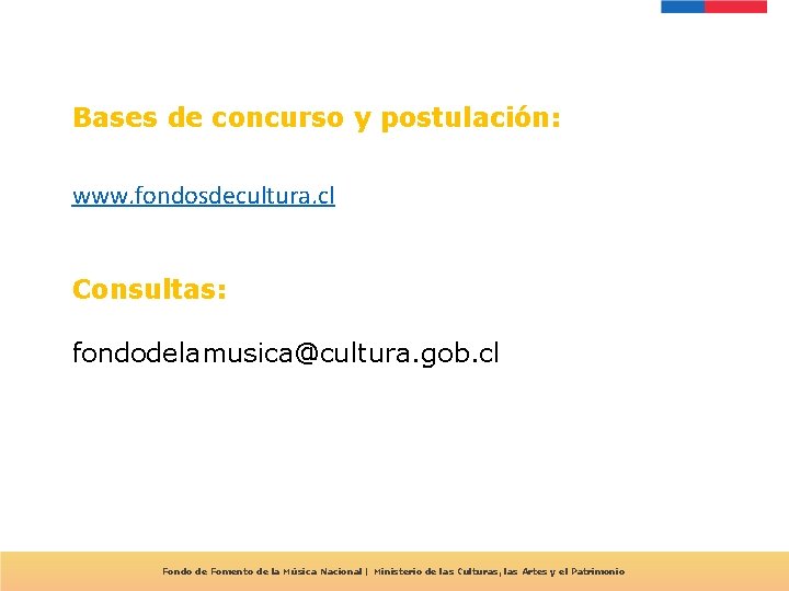 Bases de concurso y postulación: www. fondosdecultura. cl Consultas: fondodelamusica@cultura. gob. cl Fondo de