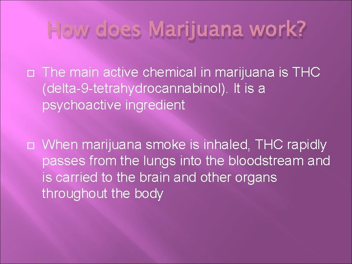 How does Marijuana work? The main active chemical in marijuana is THC (delta-9 -tetrahydrocannabinol).