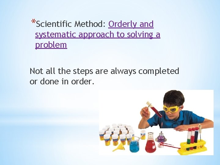 *Scientific Method: Orderly and systematic approach to solving a problem Not all the steps