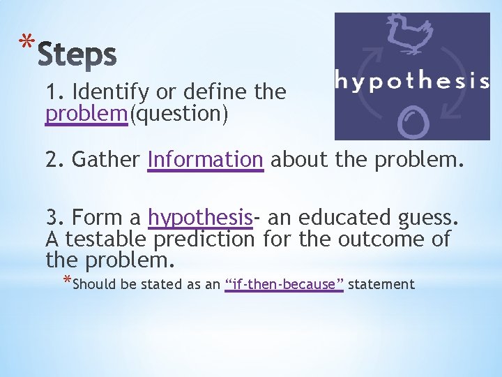 * 1. Identify or define the problem(question) 2. Gather Information about the problem. 3.