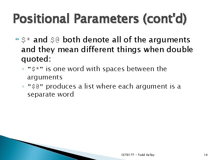 Positional Parameters (cont'd) $* and $@ both denote all of the arguments and they
