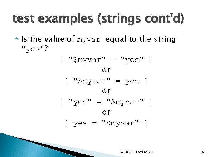 test examples (strings cont'd) Is the value of myvar equal to the string "yes"?