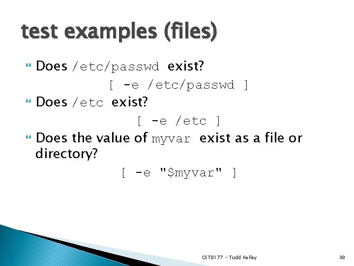 test examples (files) Does /etc/passwd exist? [ -e /etc/passwd ] Does /etc exist? [