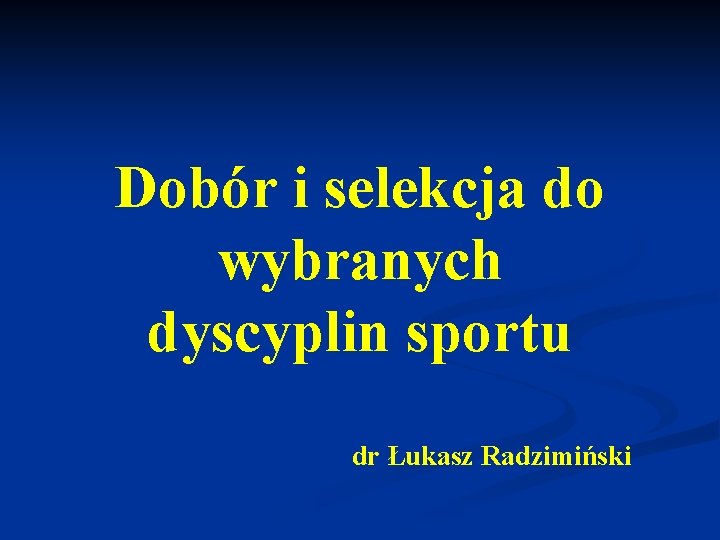 Dobór i selekcja do wybranych dyscyplin sportu dr Łukasz Radzimiński 