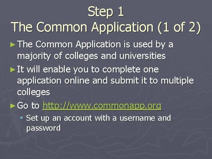 Step 1 The Common Application (1 of 2) ► The Common Application is used