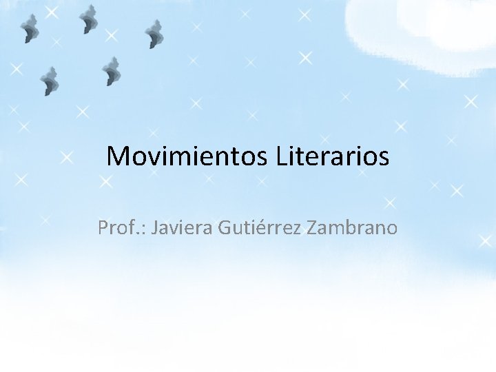 Movimientos Literarios Prof. : Javiera Gutiérrez Zambrano 