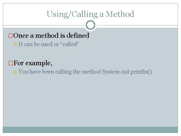 Using/Calling a Method �Once a method is defined It can be used or “called”