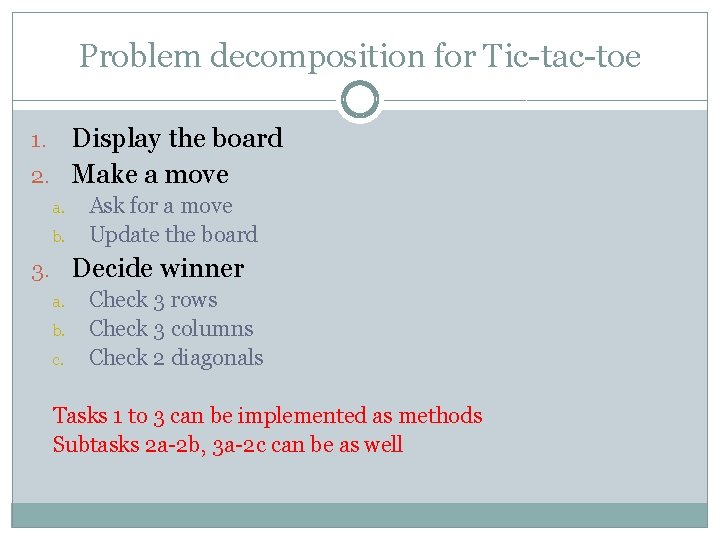 Problem decomposition for Tic-tac-toe Display the board 2. Make a move 1. a. b.