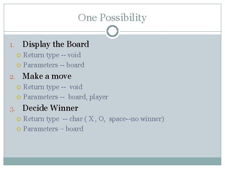 One Possibility Display the Board 1. Return type -- void Parameters -- board 2.