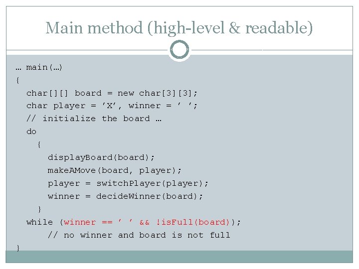 Main method (high-level & readable) … main(…) { char[][] board = new char[3][3]; char